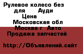  Рулевое колесо без AIR BAG для Audi Ауди A4 B5 › Цена ­ 2 000 - Московская обл., Москва г. Авто » Продажа запчастей   